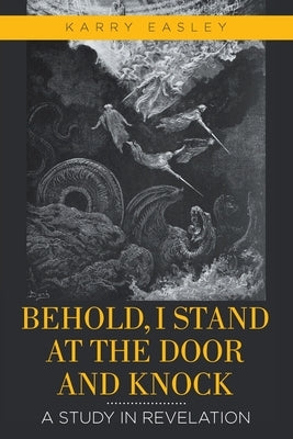 Behold, I Stand at the Door and Knock: A Study in Revelation by Easley, Karry
