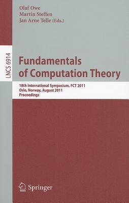 Fundamentals of Computation Theory: 18th International Symposium, FCT 2011, Oslo, Norway, August 22-28, 2011, Proceedings by Owe, Olaf