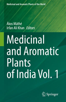 Medicinal and Aromatic Plants of India Vol. 1 by Máthé, Ákos