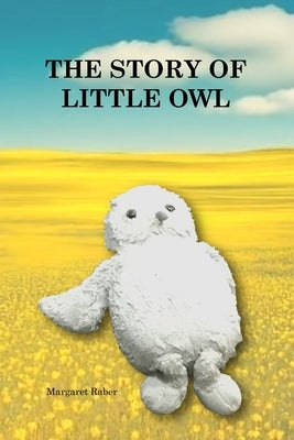 The Story of Little Owl: A special friend to a little girl by Raber, Margaret