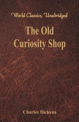 The Old Curiosity Shop (World Classics, Unabridged) by Dickens, Charles