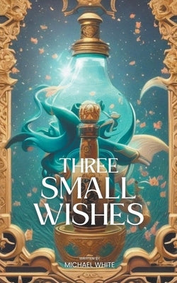 Three Small Wishes by White, Michael