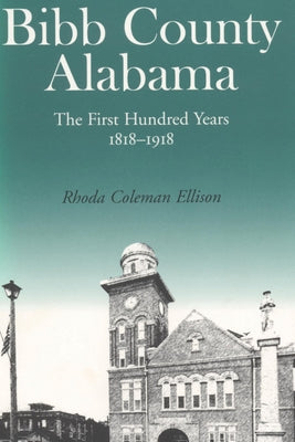 Bibb County, Alabama: The First Hundred Years by Ellison, Rhoda C.