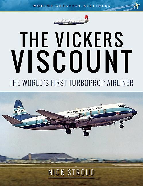 The Vickers Viscount: The World's First Turboprop Airliner by Stroud, Nick