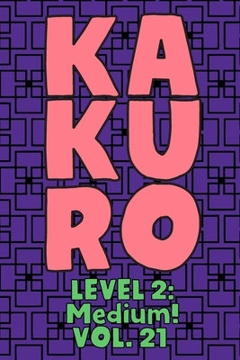 Kakuro Level 2: Medium! Vol. 21: Play Kakuro 14x14 Grid Medium Level Number Based Crossword Puzzle Popular Travel Vacation Games Japan by Numerik, Sophia