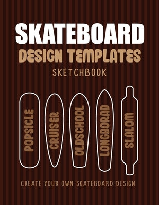 Skateboard Design Templates Sketchbook: An Activity Book for Creative Kids, Teens, and Adults to draw on and create your own Skateboard by Coloring Book, Nui