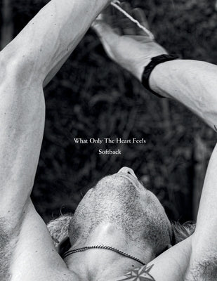 What Only The Heart Feels: Photobook by Cameron Brown by Brown, Cameron Lee