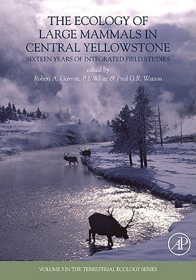 The Ecology of Large Mammals in Central Yellowstone: Sixteen Years of Integrated Field Studies Volume 3 by Garrott, Robert A.