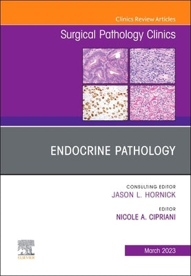 Endocrine Pathology, an Issue of Surgical Pathology Clinics: Volume 16-1 by Cipriani, Nicole A.
