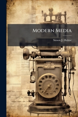 Modern Media: The Impact on Foreign Policy by Hulme, Simon J.