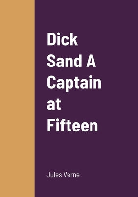 Dick Sand A Captain at Fifteen by Verne, Jules