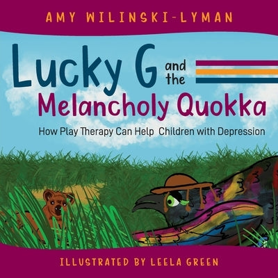 Lucky G and the Melancholy Quokka: How Play Therapy can Help Children with Depression by Wilinski-Lyman, Amy