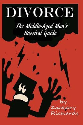Divorce: The Middle-Aged Man's Survival Guide by Richards, Zackary