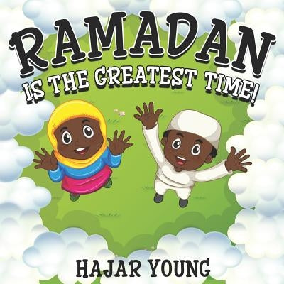 Ramadan Is The Greatest Time! by Young, Hajar