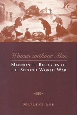 Women Without Men: Mennonite Refugees of the Second World War by Epp, Marlene