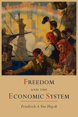 Freedom and the Economic System by Hayek, Friedrich a. Von