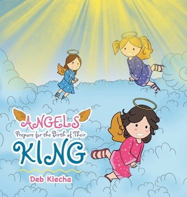 Angels Prepare for the Birth of Their King by Klecha, Deb