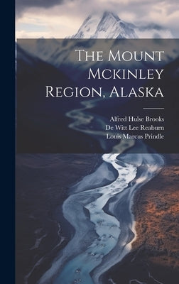 The Mount Mckinley Region, Alaska by Brooks, Alfred Hulse
