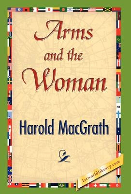 Arms and the Woman by Harold Macgrath, Macgrath