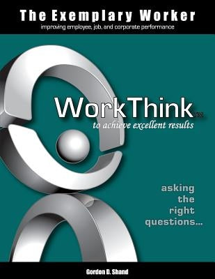 The Exemplary Worker: WorkThink by Shand, Gordon D.