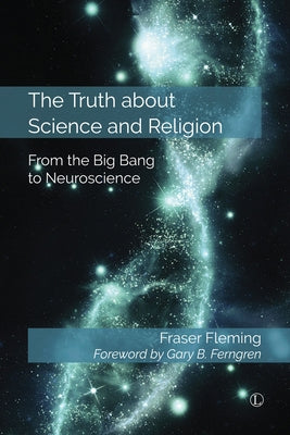 The Truth about Science and Religion: From the Big Bang to Neuroscience by Fleming, Fraser