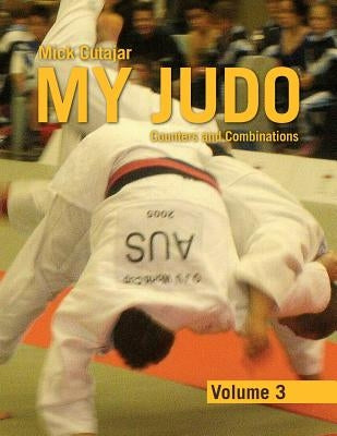 My Judo - Volume 3: Counters and Combinations Volume3 by Cutajar, Mick