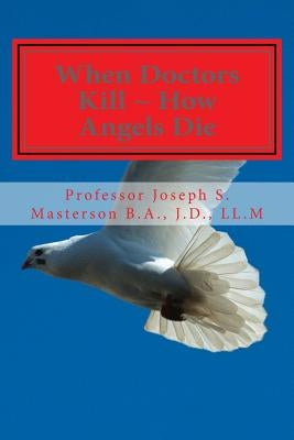 When Doctors Kill How Angels Die by Masterson J. D., L. Joseph S.