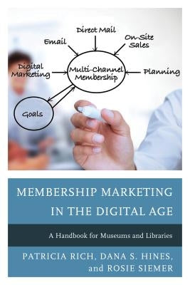 Membership Marketing in the Digital Age: A Handbook for Museums and Libraries by Rich, Patricia