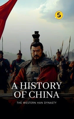 The Western Han Dynasty: A History of China by Wang, Hui