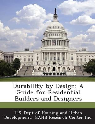 Durability by Design: A Guide for Residential Builders and Designers by U. S. Dept of Housing and Urban Developm