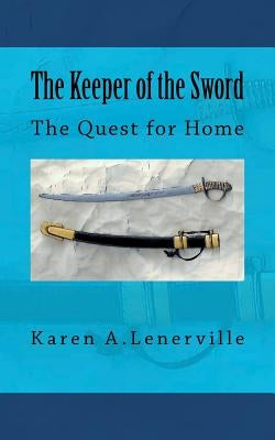 The Keeper of the Sword: The Quest for Home by Lenerville, Karen A.