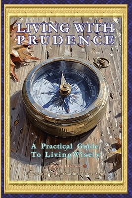 LIVING WITH PRUDENCE A Practical Guide To Living Wisely by Floriani, Cynthia L.