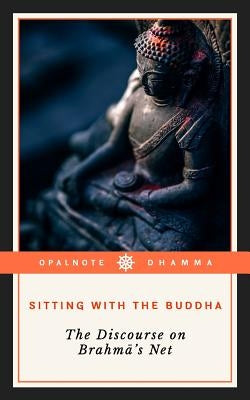 Sitting with the Buddha: The Discourse on Brahma's Net by Makki, Max