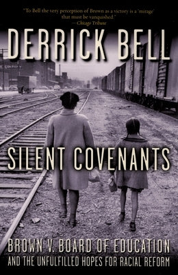 Silent Covenants: Brown V. Board of Education and the Unfulfilled Hopes for Racial Reform by Bell, Derrick
