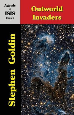 Outworld Invaders: Agents of ISIS, Book 9 by Goldin, Stephen