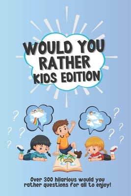Would You Rather Kids Edition: Over 300 hilarious would you rather questions for all to enjoy! by McPuzzle, Lauren