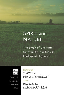 Spirit and Nature: The Study of Christian Spirituality in a Time of Ecological Urgency by Hessel-Robinson, Timothy