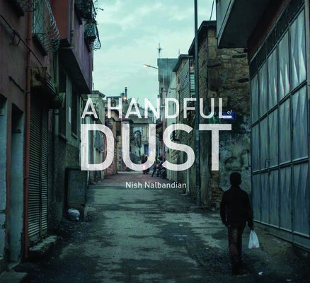 A Handful of Dust: Syrian Refugees in Turkey by Nalbandian Nish