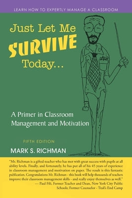 Just Let Me Survive Today: A Primer in Classroom Management and Motivation by Richman, Mark S.