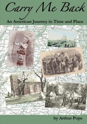 Carry Me Back: An American Journey in Time and Place by Pope, Arthur