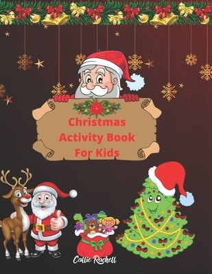 Christmas activity book for kids: Amazing christmas coloring and activity book for kids Ages 5-10 /fun book with coloring pages, maze pages, color by by Rachell, Callie