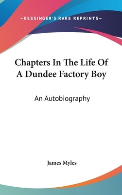 Chapters In The Life Of A Dundee Factory Boy: An Autobiography by Myles, James