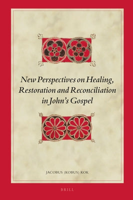New Perspectives on Healing, Restoration and Reconciliation in John's Gospel by Kok, Jacobus