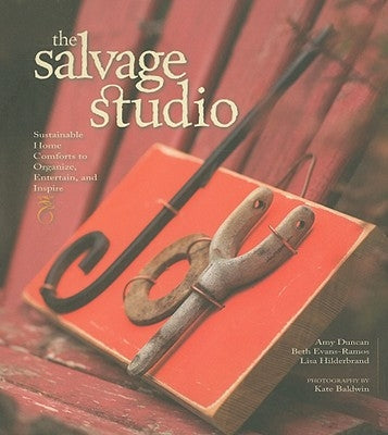 The Salvage Studio: Sustainable Home Comforts to Organize, Entertain, and Inspire by Duncan, Amy