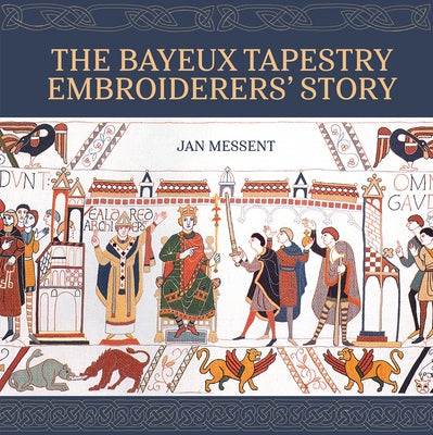 The Bayeux Tapestry Embroiderers' Story by Messent, Jan