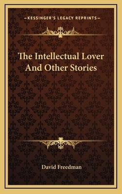 The Intellectual Lover And Other Stories by Freedman, David