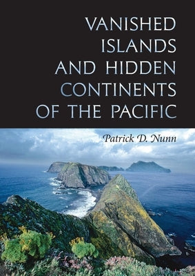 Vanished Islands and Hidden Continents of the Pacific by Nunn, Patrick D.
