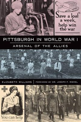 Pittsburgh in World War I: Arsenal of the Allies by Williams, Elizabeth