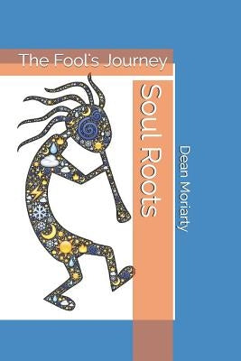 Soul Roots: The Fool's Journey by Moriarty, Dean