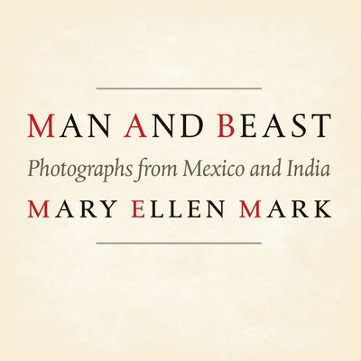 Man and Beast: Photographs from Mexico and India by Mark, Mary Ellen